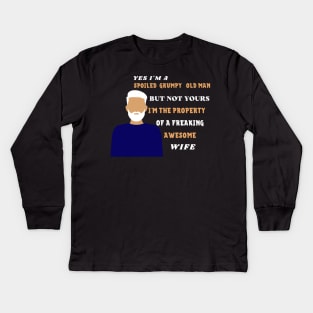 Yes i'm a spoiled grumpy old man but not yours i'm the property of a freaking awesome wife Kids Long Sleeve T-Shirt